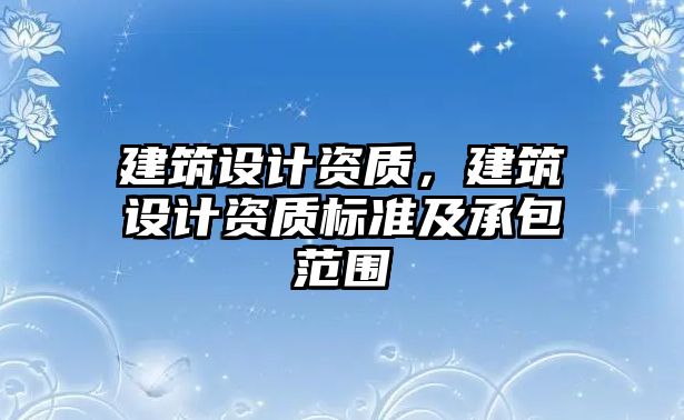 建筑設計資質，建筑設計資質標準及承包范圍