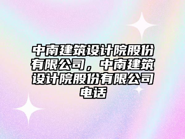 中南建筑設計院股份有限公司，中南建筑設計院股份有限公司電話