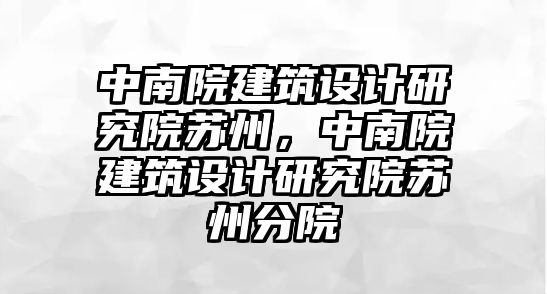 中南院建筑設計研究院蘇州，中南院建筑設計研究院蘇州分院