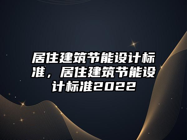 居住建筑節能設計標準，居住建筑節能設計標準2022