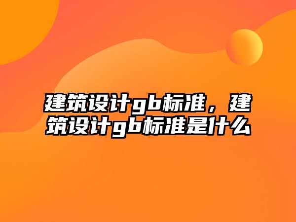 建筑設計gb標準，建筑設計gb標準是什么