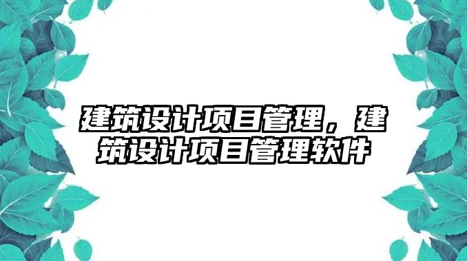 建筑設計項目管理，建筑設計項目管理軟件