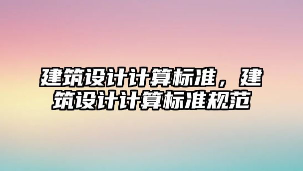 建筑設(shè)計計算標準，建筑設(shè)計計算標準規(guī)范