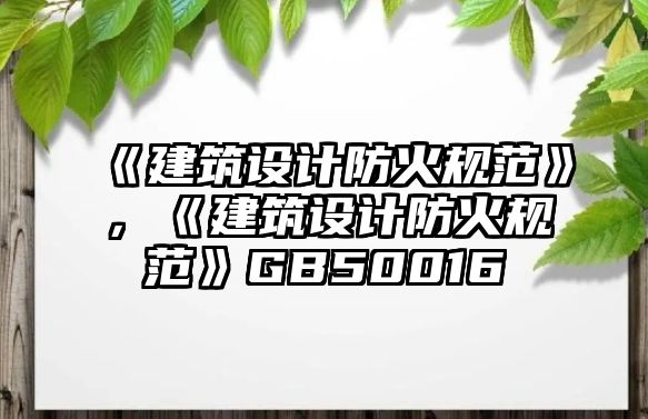 《建筑設計防火規范》，《建筑設計防火規范》GB50016