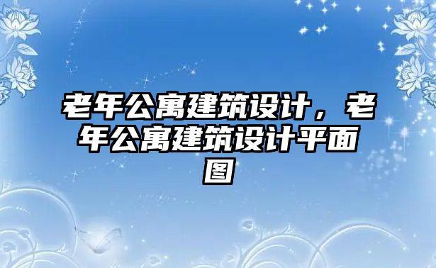 老年公寓建筑設計，老年公寓建筑設計平面圖