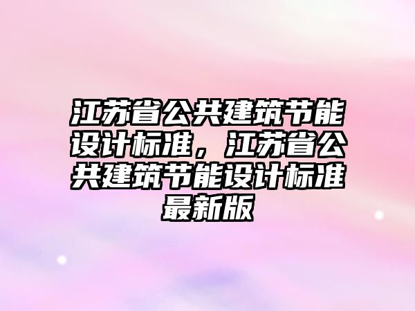 江蘇省公共建筑節能設計標準，江蘇省公共建筑節能設計標準最新版