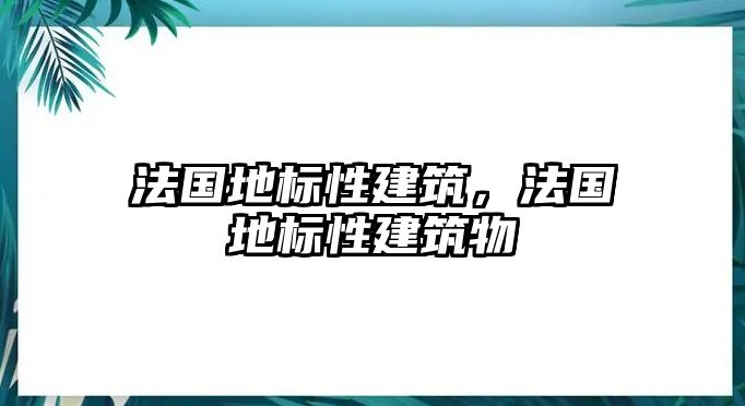 法國地標性建筑，法國地標性建筑物