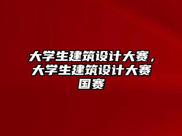 大學生建筑設計大賽，大學生建筑設計大賽國賽