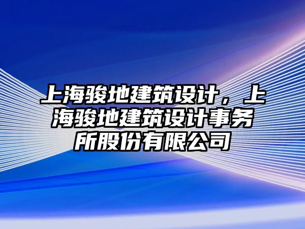 上海駿地建筑設計，上海駿地建筑設計事務所股份有限公司