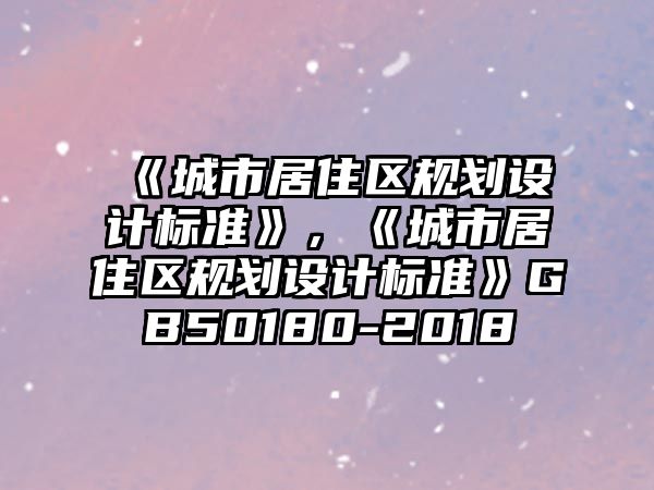 《城市居住區規劃設計標準》，《城市居住區規劃設計標準》GB50180-2018