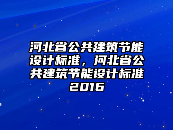 河北省公共建筑節能設計標準，河北省公共建筑節能設計標準2016