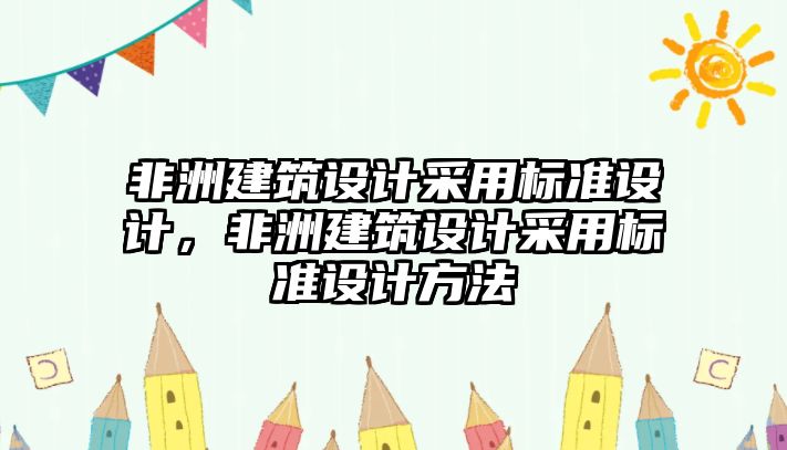 非洲建筑設計采用標準設計，非洲建筑設計采用標準設計方法