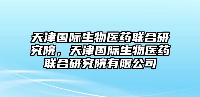 天津國際生物醫(yī)藥聯(lián)合研究院，天津國際生物醫(yī)藥聯(lián)合研究院有限公司