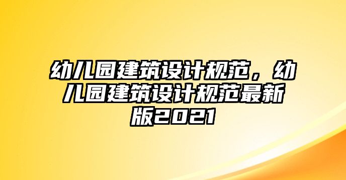 幼兒園建筑設(shè)計(jì)規(guī)范，幼兒園建筑設(shè)計(jì)規(guī)范最新版2021