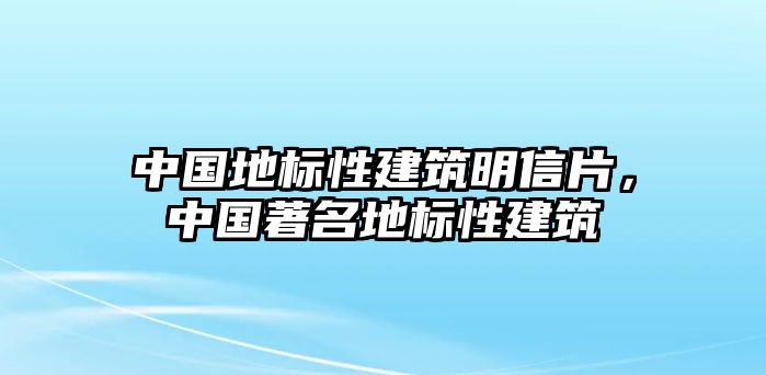 中國地標性建筑明信片，中國著名地標性建筑