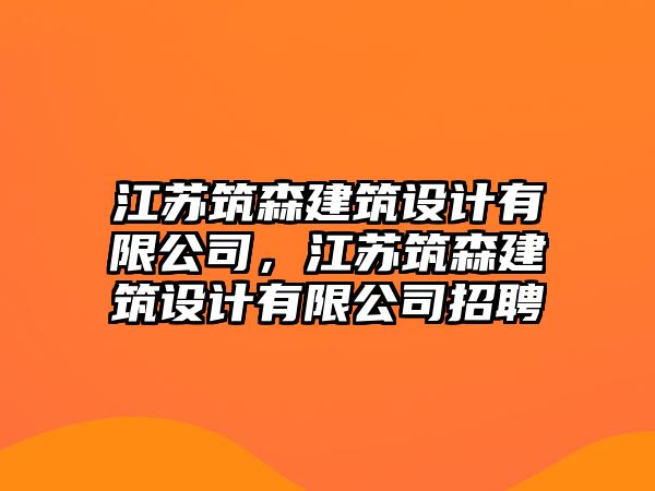 江蘇筑森建筑設計有限公司，江蘇筑森建筑設計有限公司招聘