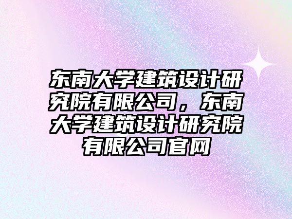 東南大學建筑設計研究院有限公司，東南大學建筑設計研究院有限公司官網