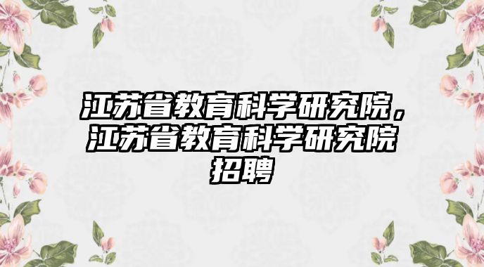 江蘇省教育科學研究院，江蘇省教育科學研究院招聘