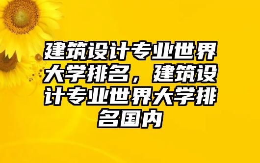 建筑設計專業世界大學排名，建筑設計專業世界大學排名國內