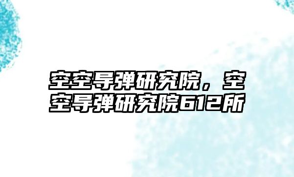 空空導彈研究院，空空導彈研究院612所