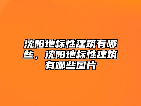 沈陽地標(biāo)性建筑有哪些，沈陽地標(biāo)性建筑有哪些圖片