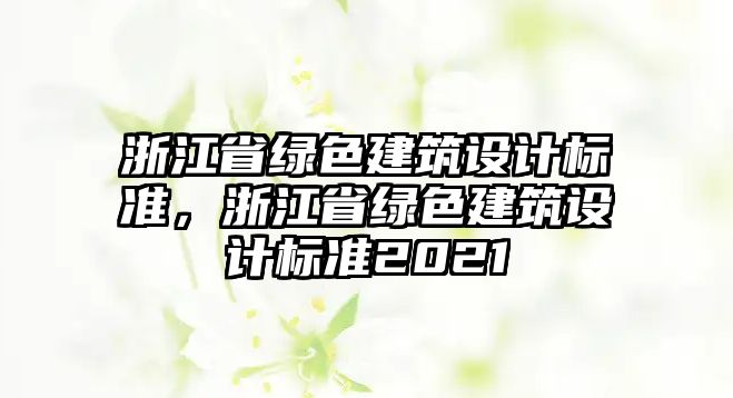 浙江省綠色建筑設(shè)計(jì)標(biāo)準(zhǔn)，浙江省綠色建筑設(shè)計(jì)標(biāo)準(zhǔn)2021