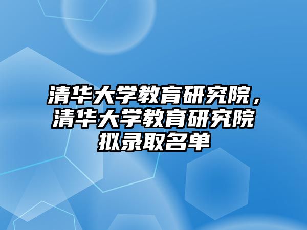 清華大學(xué)教育研究院，清華大學(xué)教育研究院擬錄取名單