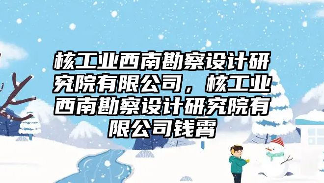 核工業(yè)西南勘察設(shè)計研究院有限公司，核工業(yè)西南勘察設(shè)計研究院有限公司錢霄