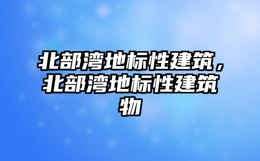 北部灣地標性建筑，北部灣地標性建筑物