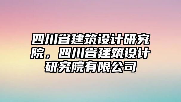 四川省建筑設計研究院，四川省建筑設計研究院有限公司