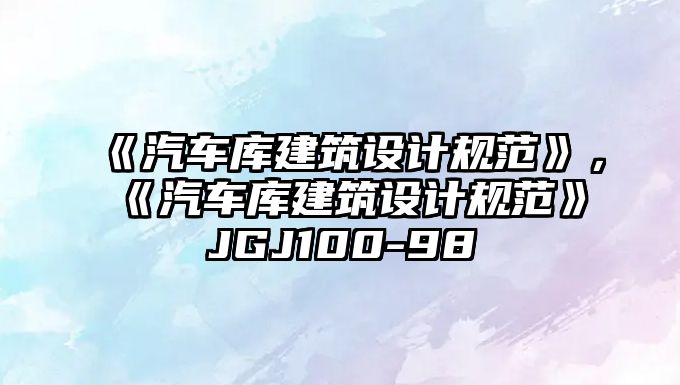 《汽車庫建筑設計規范》，《汽車庫建筑設計規范》JGJ100-98