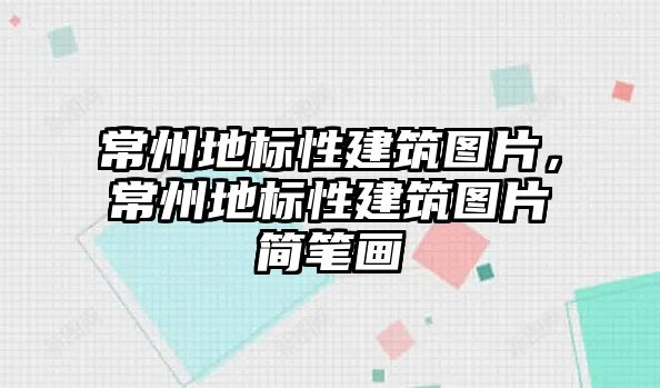 常州地標性建筑圖片，常州地標性建筑圖片簡筆畫