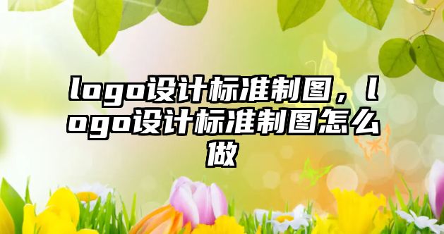 logo設計標準制圖，logo設計標準制圖怎么做