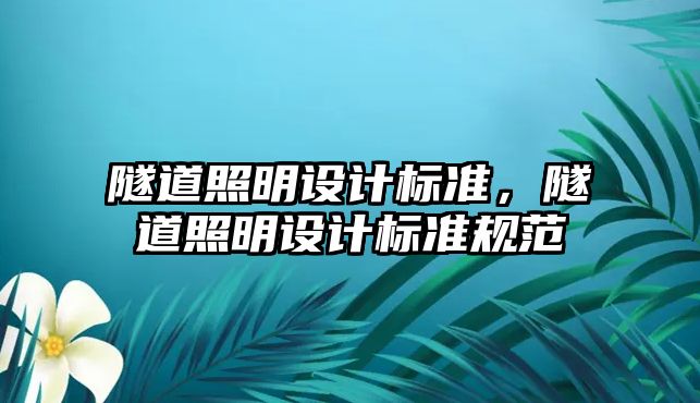 隧道照明設(shè)計(jì)標(biāo)準(zhǔn)，隧道照明設(shè)計(jì)標(biāo)準(zhǔn)規(guī)范