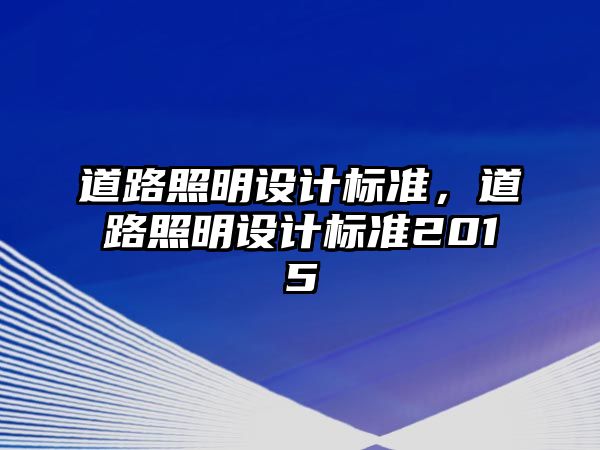 道路照明設(shè)計標(biāo)準，道路照明設(shè)計標(biāo)準2015