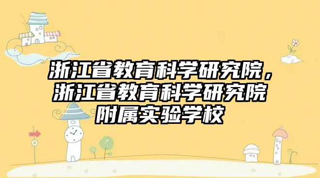 浙江省教育科學(xué)研究院，浙江省教育科學(xué)研究院附屬實(shí)驗(yàn)學(xué)校