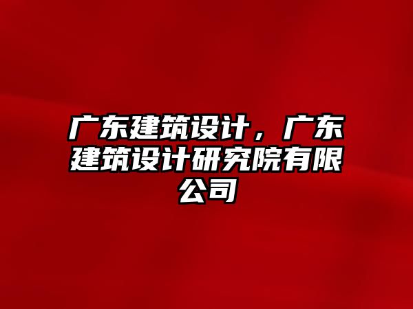 廣東建筑設計，廣東建筑設計研究院有限公司