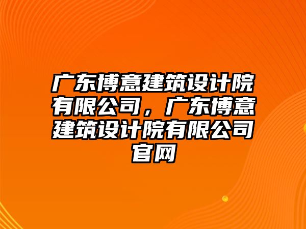 廣東博意建筑設計院有限公司，廣東博意建筑設計院有限公司官網