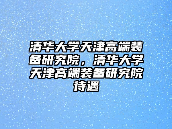 清華大學天津高端裝備研究院，清華大學天津高端裝備研究院待遇