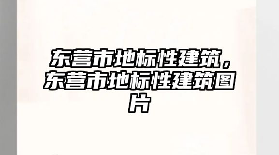 東營市地標性建筑，東營市地標性建筑圖片