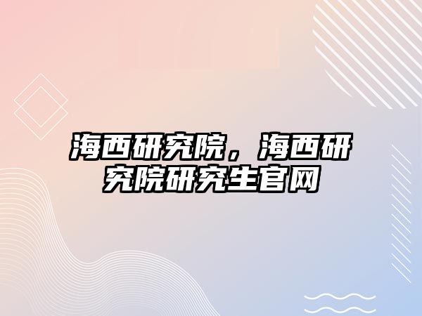 海西研究院，海西研究院研究生官網(wǎng)