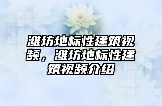 濰坊地標性建筑視頻，濰坊地標性建筑視頻介紹