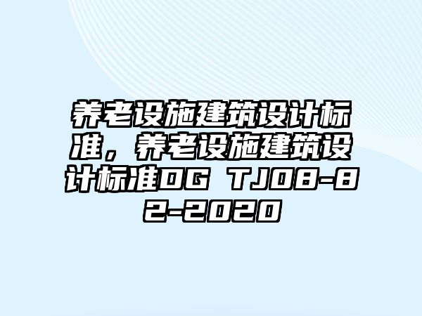 養老設施建筑設計標準，養老設施建筑設計標準DG∕TJ08-82-2020