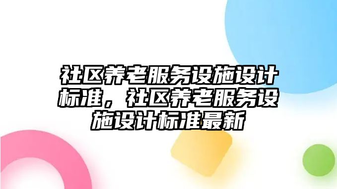 社區養老服務設施設計標準，社區養老服務設施設計標準最新