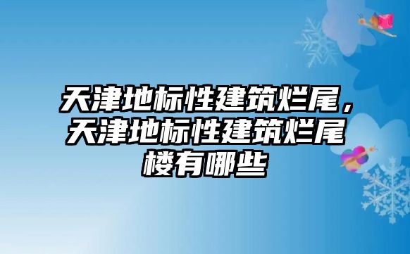 天津地標性建筑爛尾，天津地標性建筑爛尾樓有哪些