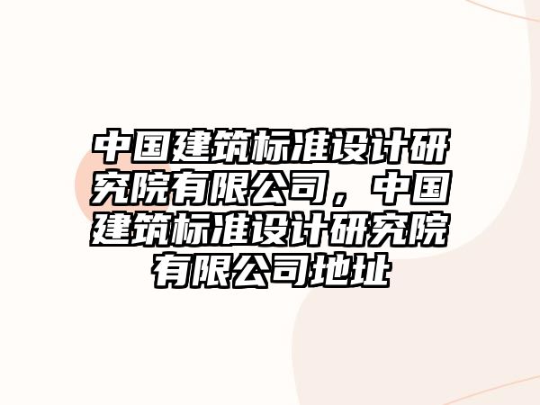 中國建筑標準設計研究院有限公司，中國建筑標準設計研究院有限公司地址