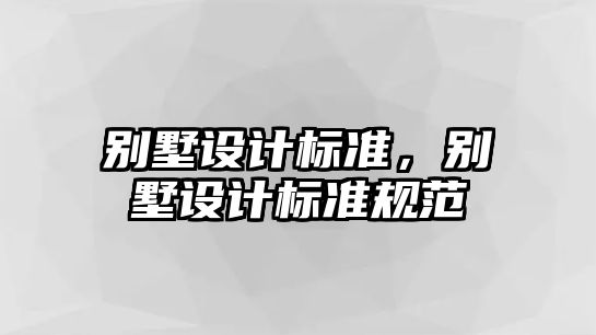 別墅設計標準，別墅設計標準規范