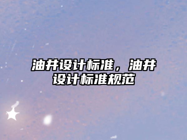 油井設計標準，油井設計標準規范