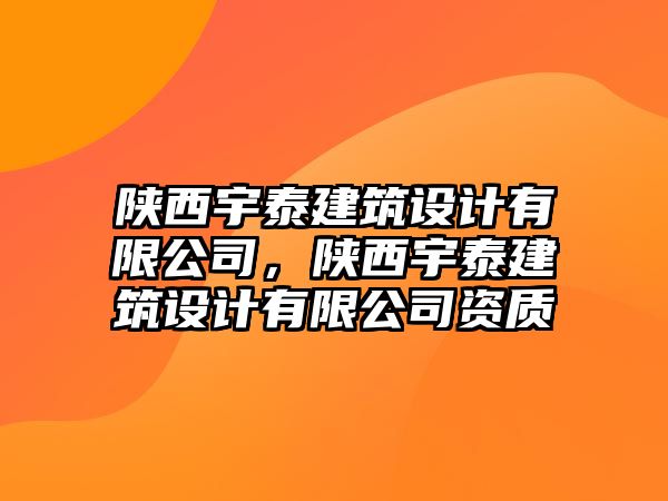 陜西宇泰建筑設(shè)計(jì)有限公司，陜西宇泰建筑設(shè)計(jì)有限公司資質(zhì)