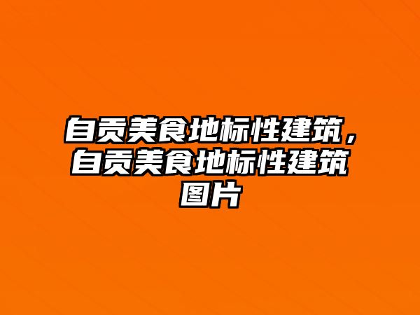 自貢美食地標性建筑，自貢美食地標性建筑圖片